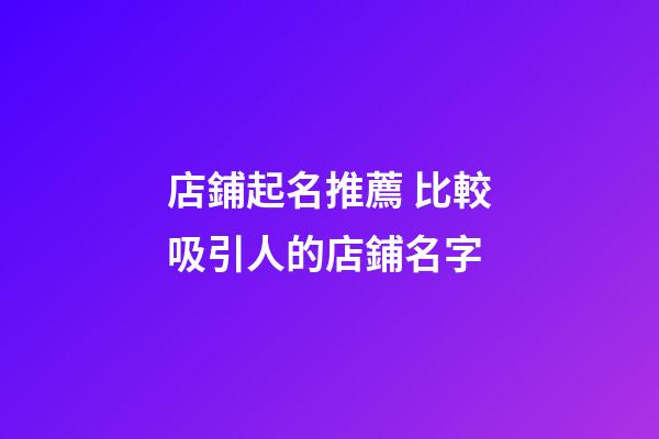 店鋪起名推薦 比較吸引人的店鋪名字